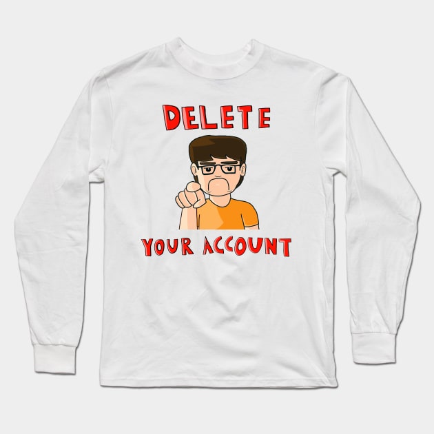 Delete your account Long Sleeve T-Shirt by 97legomaniac